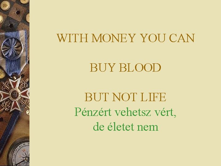 WITH MONEY YOU CAN BUY BLOOD BUT NOT LIFE Pénzért vehetsz vért, de életet