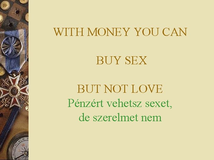 WITH MONEY YOU CAN BUY SEX BUT NOT LOVE Pénzért vehetsz sexet, de szerelmet