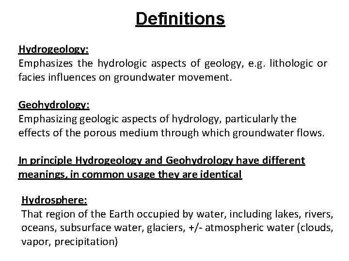 Definitions Hydrogeology: Emphasizes the hydrologic aspects of geology, e. g. lithologic or facies influences