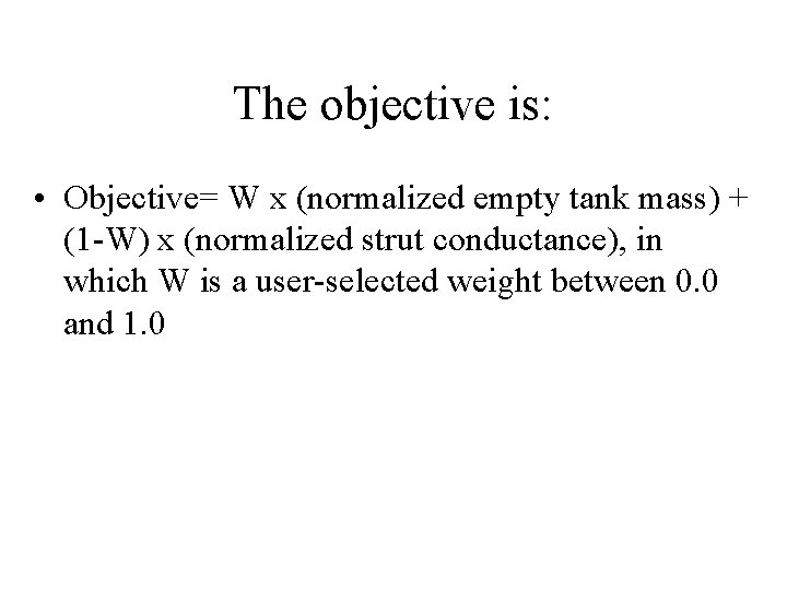 The objective is: • Objective= W x (normalized empty tank mass) + (1 -W)