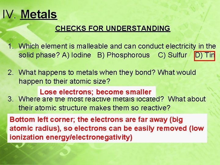 IV. Metals CHECKS FOR UNDERSTANDING 1. Which element is malleable and can conduct electricity