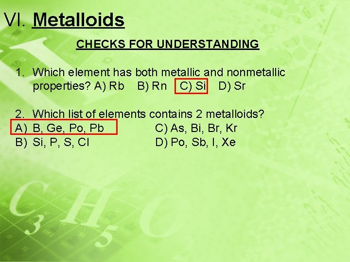 VI. Metalloids CHECKS FOR UNDERSTANDING 1. Which element has both metallic and nonmetallic properties?