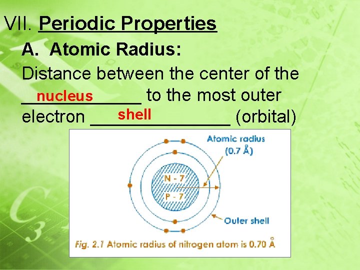 VII. Periodic Properties A. Atomic Radius: Distance between the center of the ______ to