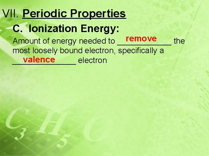 VII. Periodic Properties C. Ionization Energy: remove Amount of energy needed to ______ the