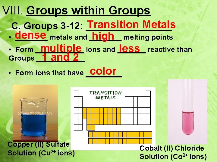 VIII. Groups within Groups Transition Metals C. Groups 3 -12: ________ • dense ____