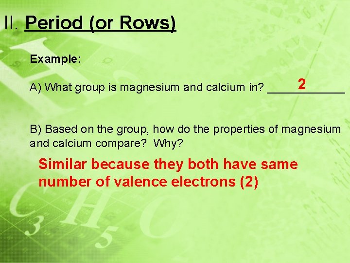 II. Period (or Rows) Example: 2 A) What group is magnesium and calcium in?