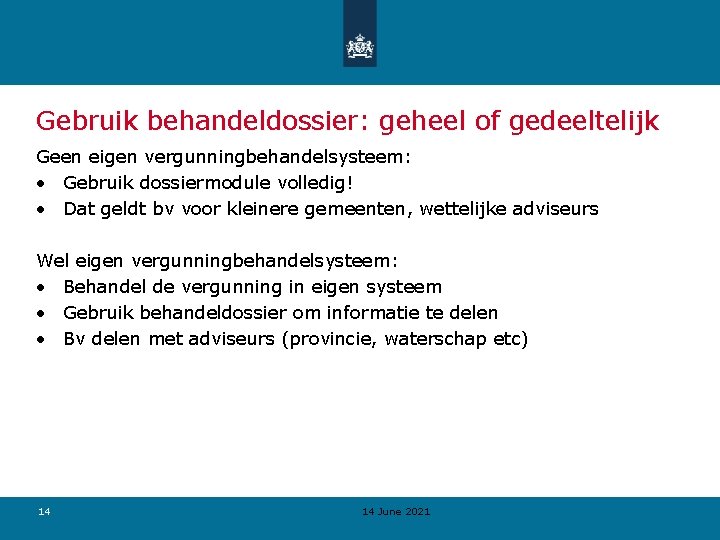 Gebruik behandeldossier: geheel of gedeeltelijk Geen eigen vergunningbehandelsysteem: • Gebruik dossiermodule volledig! • Dat