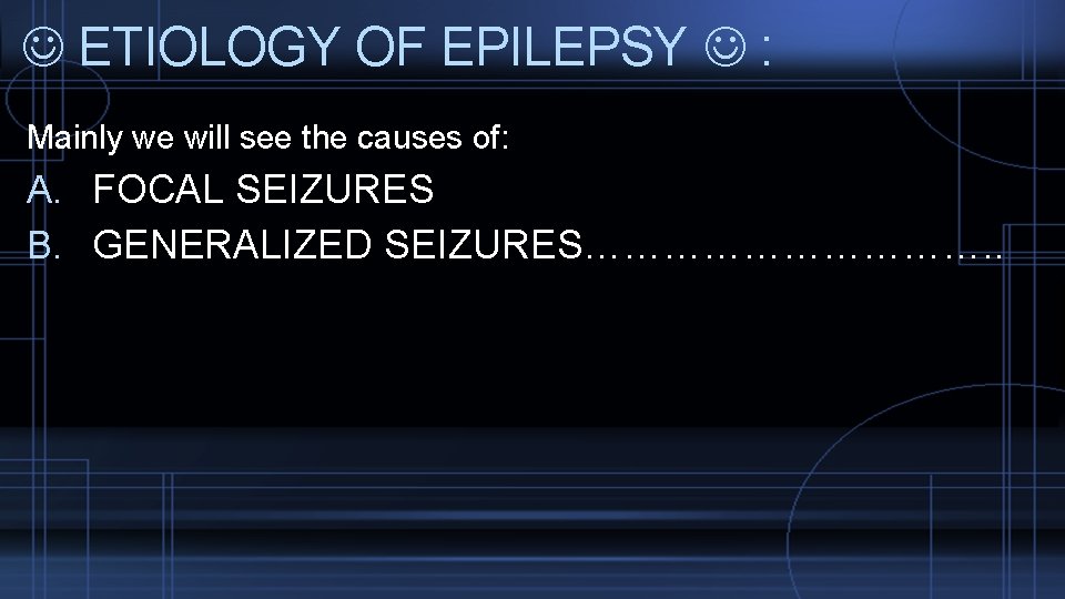  ETIOLOGY OF EPILEPSY : Mainly we will see the causes of: A. FOCAL