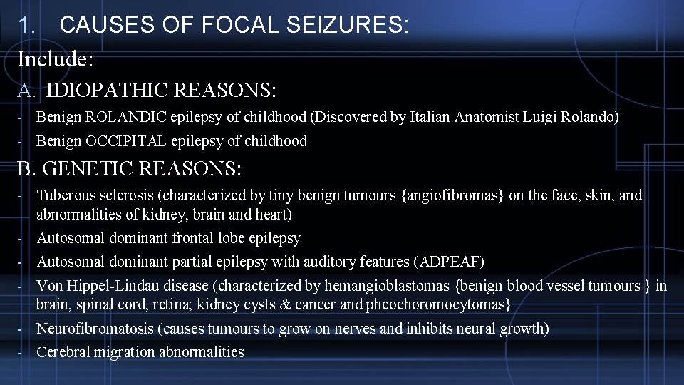 1. CAUSES OF FOCAL SEIZURES: Include: A. IDIOPATHIC REASONS: - Benign ROLANDIC epilepsy of