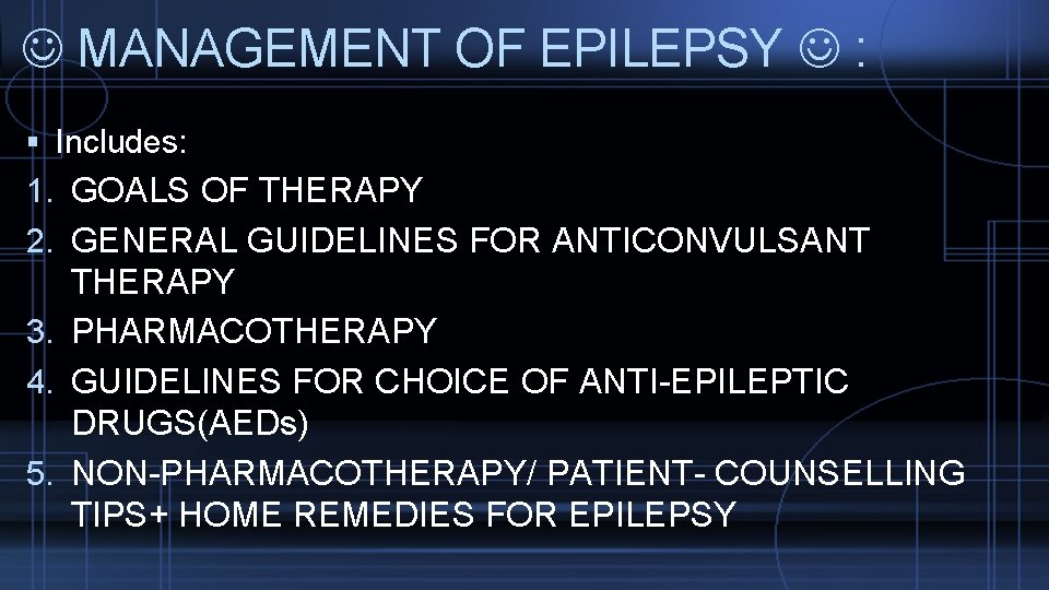  MANAGEMENT OF EPILEPSY : Includes: 1. GOALS OF THERAPY 2. GENERAL GUIDELINES FOR