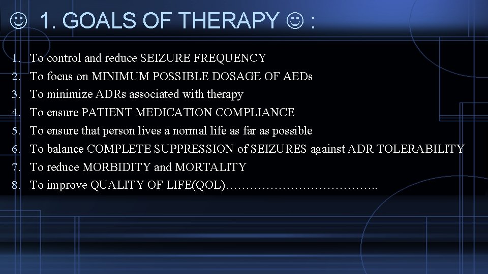  1. GOALS OF THERAPY : 1. To control and reduce SEIZURE FREQUENCY 2.