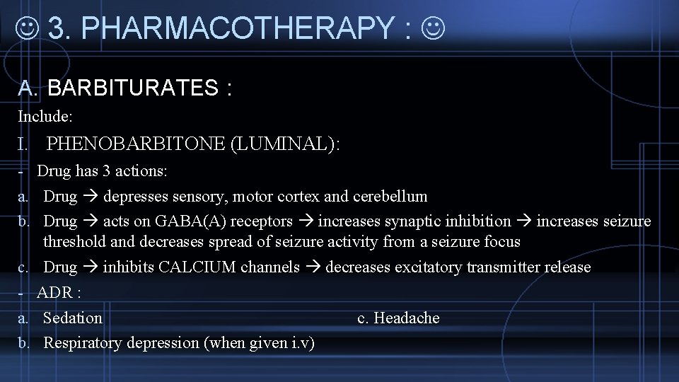  3. PHARMACOTHERAPY : A. BARBITURATES : Include: I. PHENOBARBITONE (LUMINAL): - Drug has