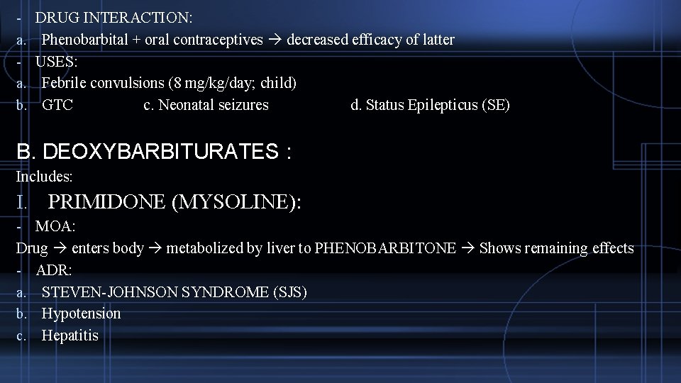 a. a. b. DRUG INTERACTION: Phenobarbital + oral contraceptives decreased efficacy of latter USES: