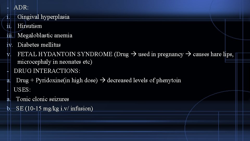 - ADR: Gingival hyperplasia ii. Hirsutism iii. Megaloblastic anemia iv. Diabetes mellitus v. FETAL