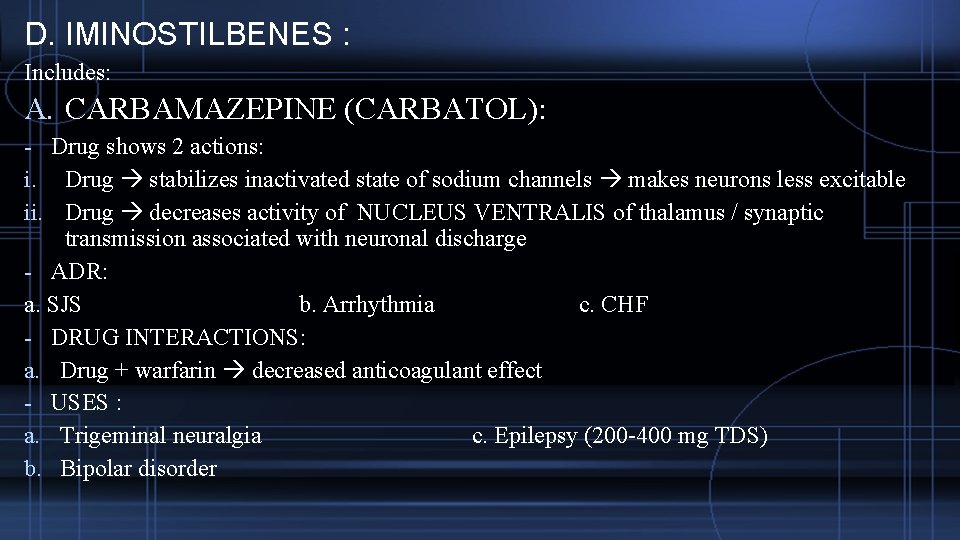 D. IMINOSTILBENES : Includes: A. CARBAMAZEPINE (CARBATOL): - Drug shows 2 actions: i. Drug