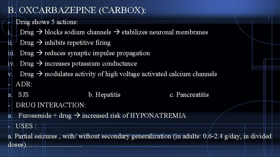 B. OXCARBAZEPINE (CARBOX): - Drug shows 5 actions: Drug blocks sodium channels stabilizes neuronal