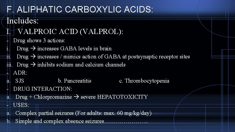 F. ALIPHATIC CARBOXYLIC ACIDS: Includes: I. VALPROIC ACID (VALPROL): - Drug shows 3 actions: