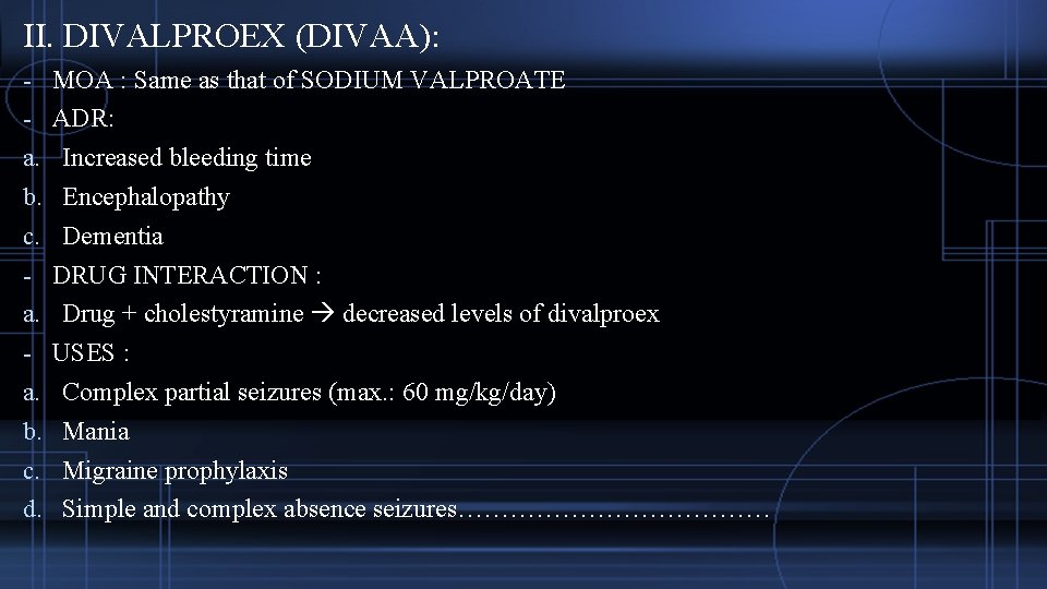 II. DIVALPROEX (DIVAA): - MOA : Same as that of SODIUM VALPROATE - ADR: