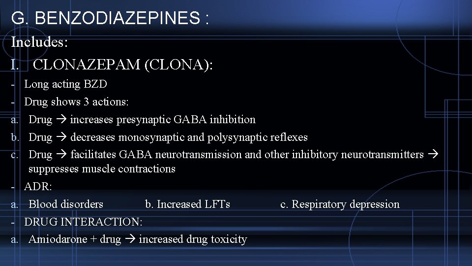 G. BENZODIAZEPINES : Includes: I. CLONAZEPAM (CLONA): - Long acting BZD - Drug shows