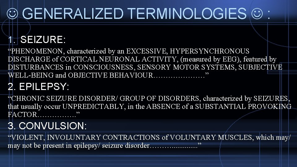  GENERALIZED TERMINOLOGIES : 1. SEIZURE: “PHENOMENON, characterized by an EXCESSIVE, HYPERSYNCHRONOUS DISCHARGE of