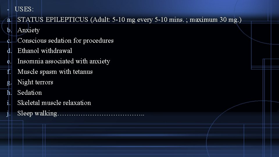 - USES: a. STATUS EPILEPTICUS (Adult: 5 -10 mg every 5 -10 mins. ;