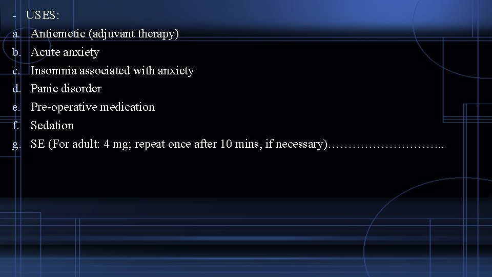 - USES: a. Antiemetic (adjuvant therapy) b. Acute anxiety c. Insomnia associated with anxiety