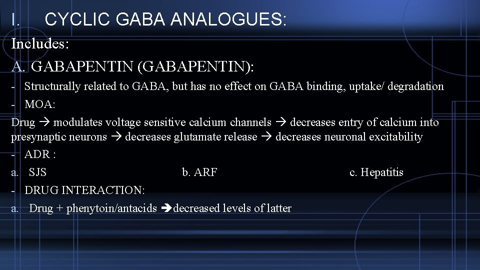 I. CYCLIC GABA ANALOGUES: Includes: A. GABAPENTIN (GABAPENTIN): - Structurally related to GABA, but