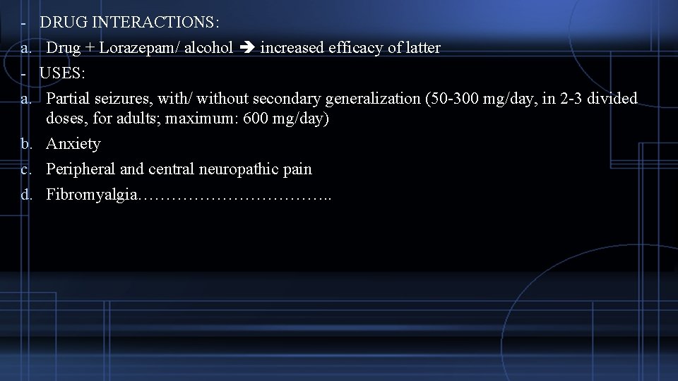 - DRUG INTERACTIONS: a. Drug + Lorazepam/ alcohol increased efficacy of latter - USES: