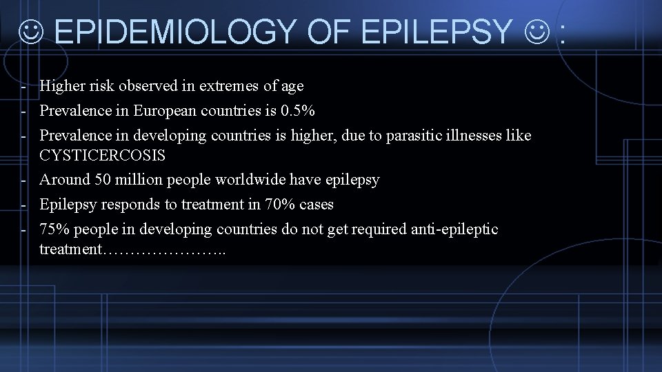  EPIDEMIOLOGY OF EPILEPSY : - Higher risk observed in extremes of age -