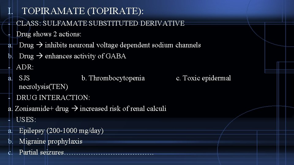 I. TOPIRAMATE (TOPIRATE): - CLASS: SULFAMATE SUBSTITUTED DERIVATIVE - Drug shows 2 actions: a.