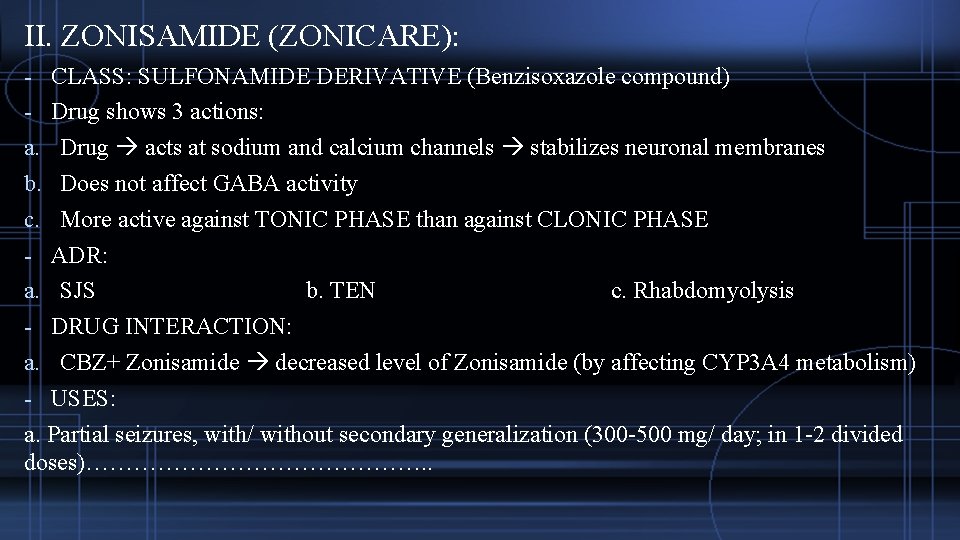 II. ZONISAMIDE (ZONICARE): - CLASS: SULFONAMIDE DERIVATIVE (Benzisoxazole compound) - Drug shows 3 actions: