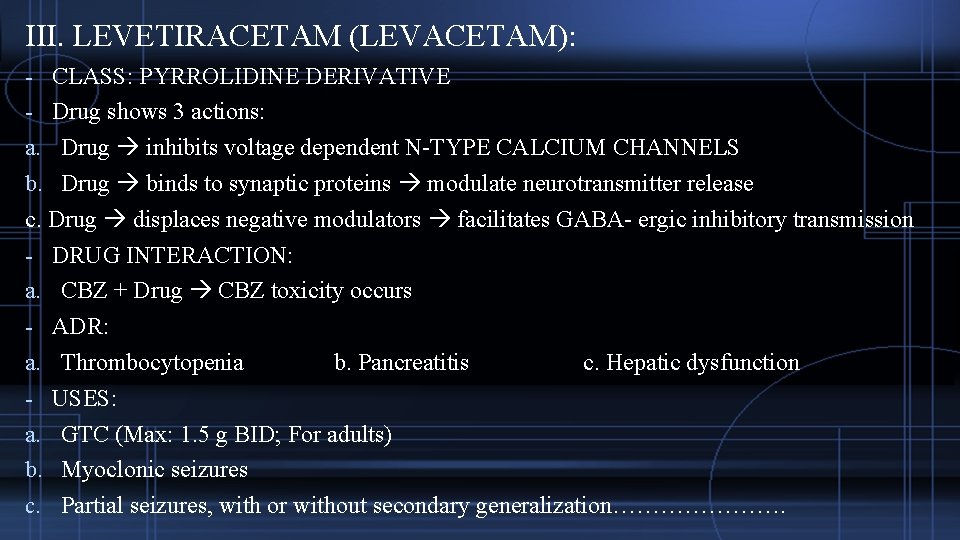 III. LEVETIRACETAM (LEVACETAM): - CLASS: PYRROLIDINE DERIVATIVE - Drug shows 3 actions: a. Drug