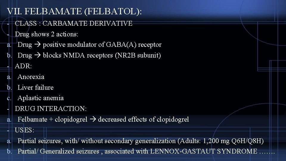 VII. FELBAMATE (FELBATOL): - CLASS : CARBAMATE DERIVATIVE - Drug shows 2 actions: a.