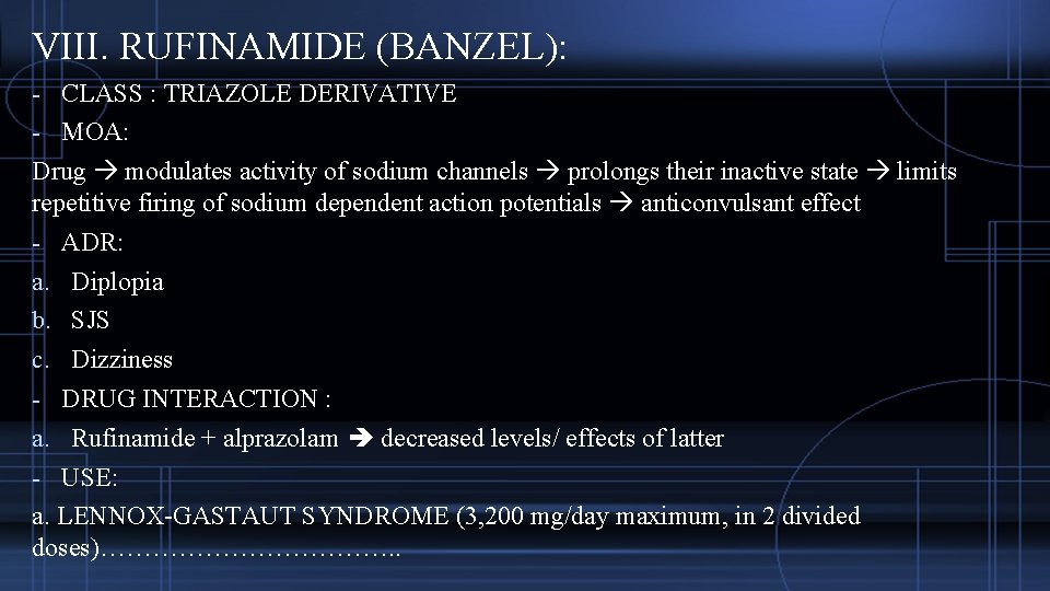 VIII. RUFINAMIDE (BANZEL): - CLASS : TRIAZOLE DERIVATIVE - MOA: Drug modulates activity of