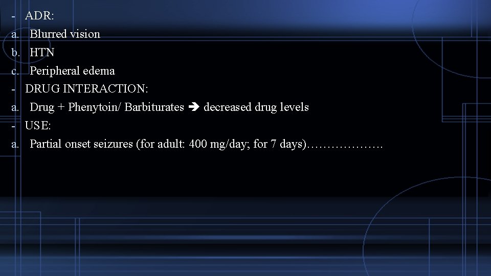 - ADR: a. Blurred vision b. HTN c. Peripheral edema - DRUG INTERACTION: a.