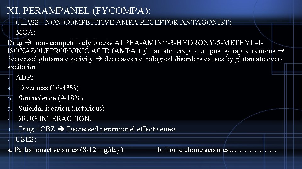 XI. PERAMPANEL (FYCOMPA): - CLASS : NON-COMPETITIVE AMPA RECEPTOR ANTAGONIST) - MOA: Drug non-