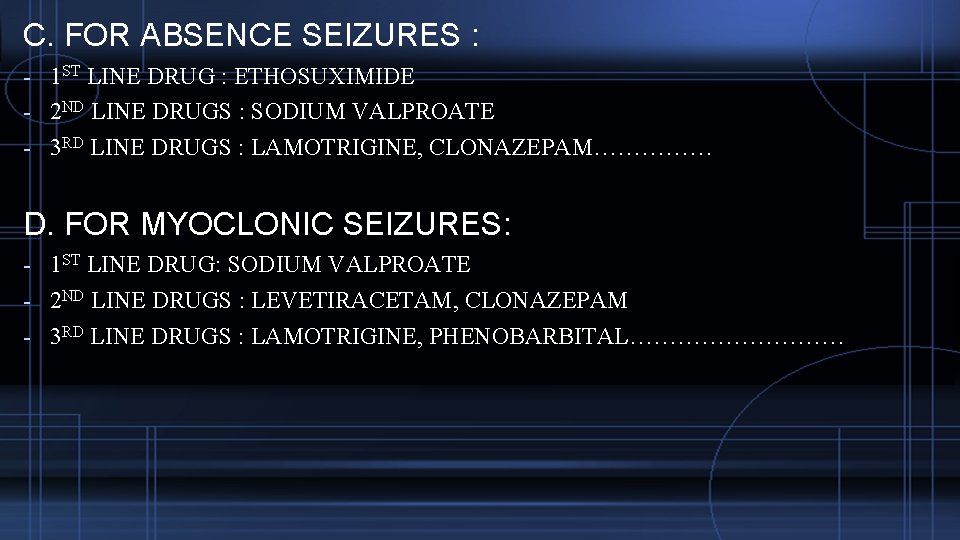 C. FOR ABSENCE SEIZURES : - 1 ST LINE DRUG : ETHOSUXIMIDE - 2