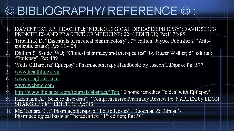  BIBLIOGRAPHY/ REFERENCE : 1. DAVENPORT. J. R; LEACH. P. J; ‘NEUROLOGICAL DISEASE: EPILEPSY’;