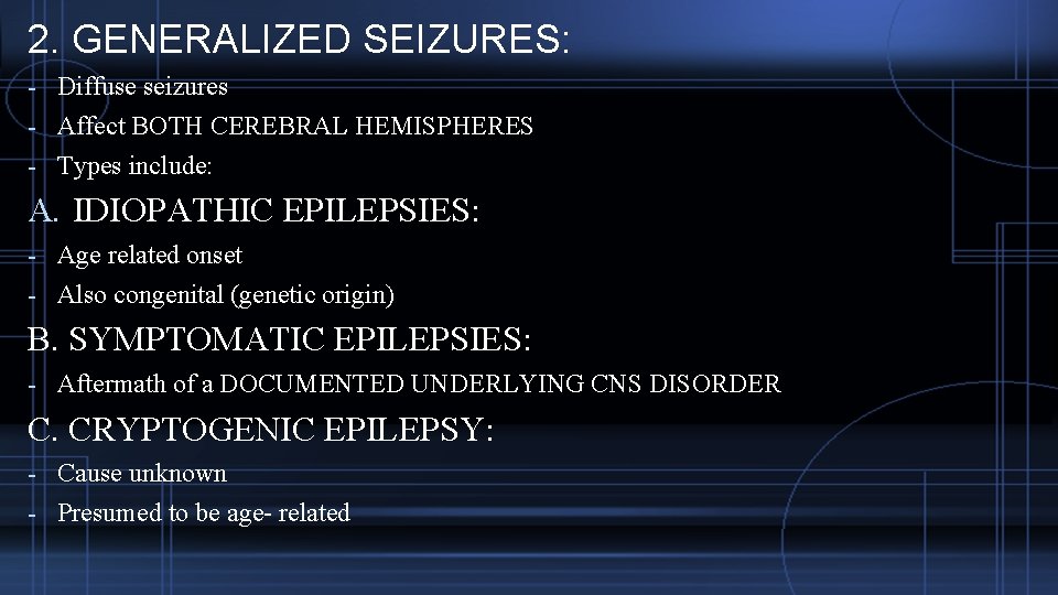 2. GENERALIZED SEIZURES: - Diffuse seizures - Affect BOTH CEREBRAL HEMISPHERES - Types include: