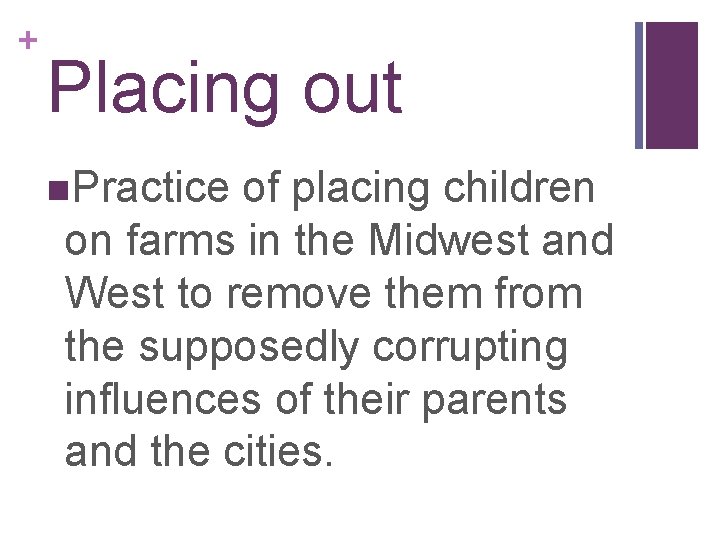 + Placing out n. Practice of placing children on farms in the Midwest and