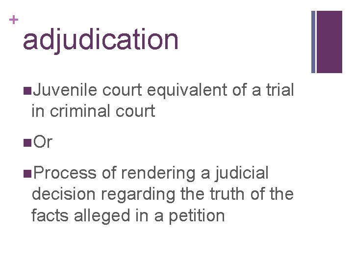 + adjudication n. Juvenile court equivalent of a trial in criminal court n. Or