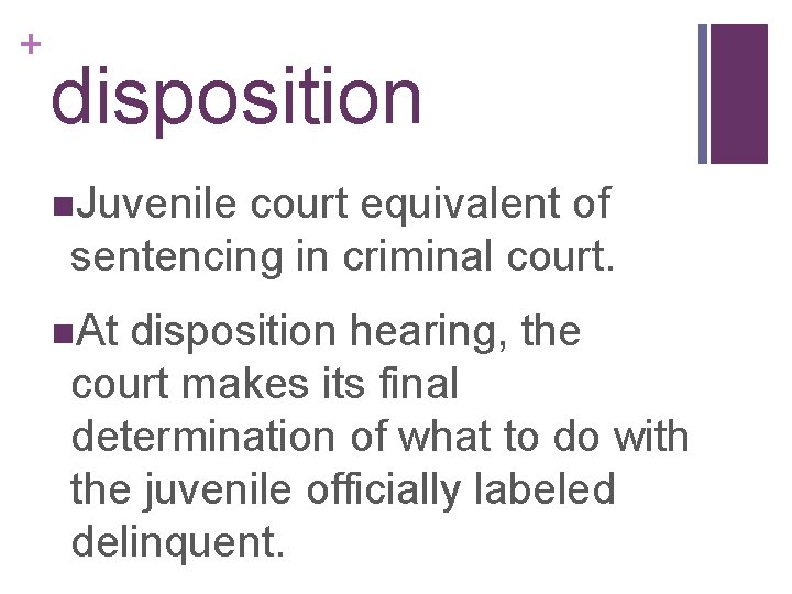 + disposition n. Juvenile court equivalent of sentencing in criminal court. n. At disposition