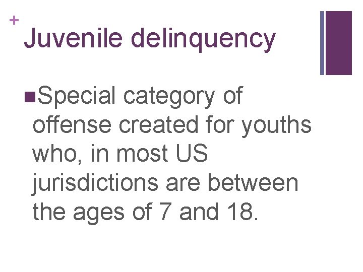 + Juvenile delinquency n. Special category of offense created for youths who, in most