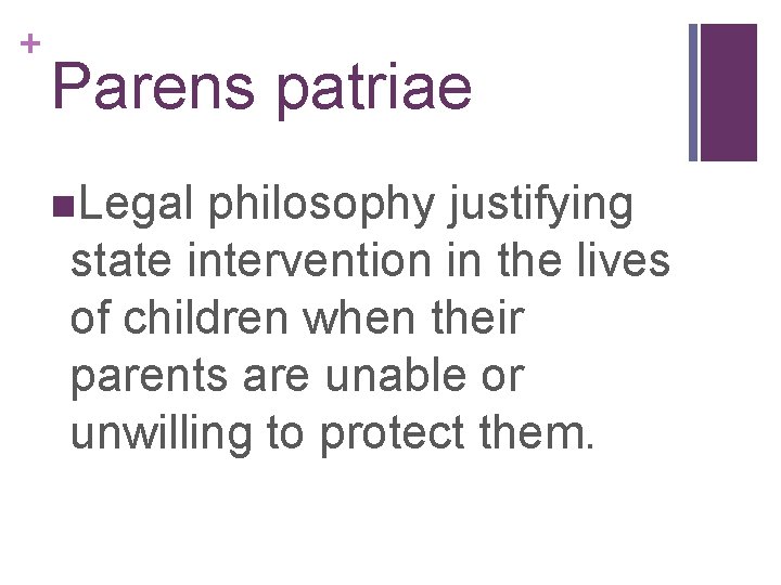 + Parens patriae n. Legal philosophy justifying state intervention in the lives of children