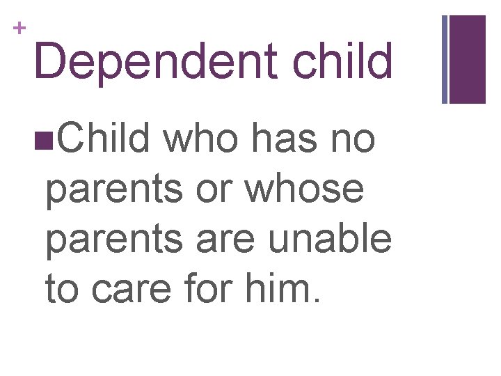 + Dependent child n. Child who has no parents or whose parents are unable