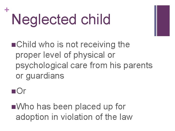 + Neglected child n. Child who is not receiving the proper level of physical
