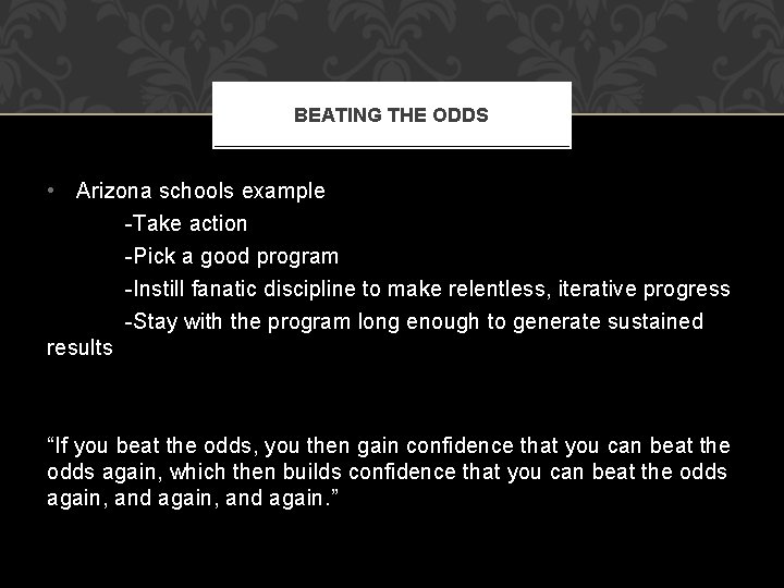 BEATING THE ODDS • Arizona schools example -Take action -Pick a good program -Instill