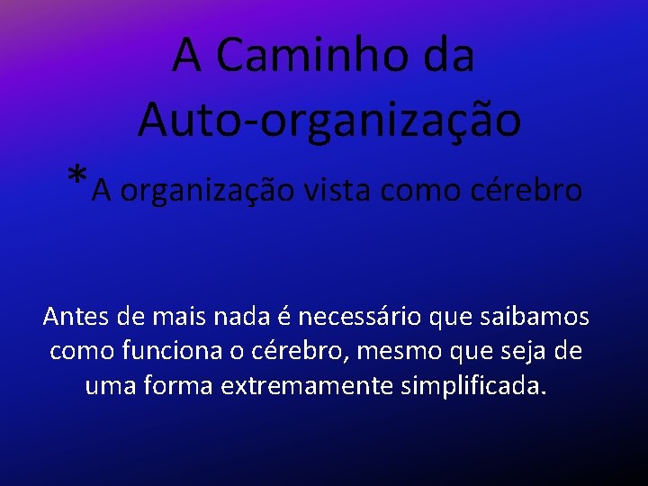 A Caminho da Auto-organização *A organização vista como cérebro Antes de mais nada é