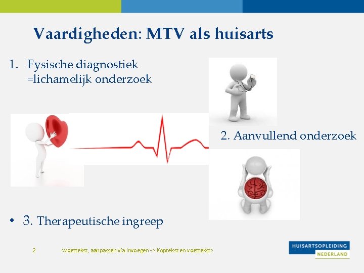 Vaardigheden: MTV als huisarts 1. Fysische diagnostiek =lichamelijk onderzoek 2. Aanvullend onderzoek • 3.