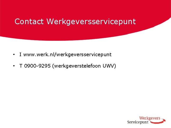 Contact Werkgeversservicepunt • I www. werk. nl/werkgeversservicepunt • T 0900 -9295 (werkgeverstelefoon UWV) 